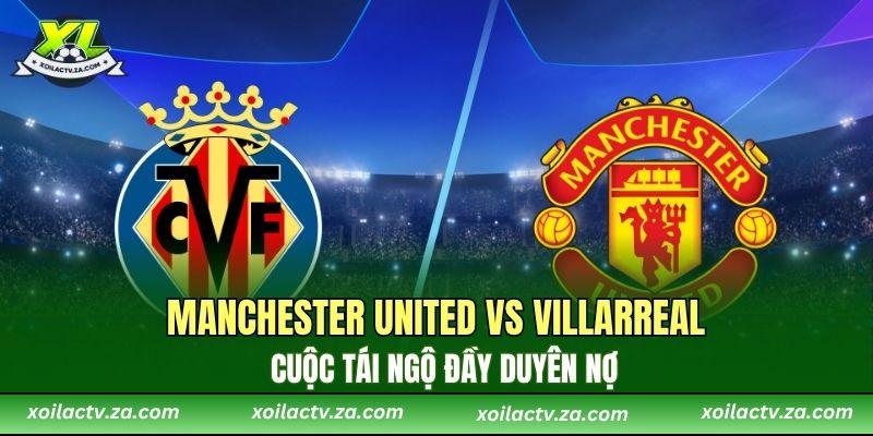 Nhận định MU vs Villarreal： Điểm nóng.